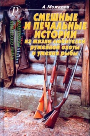 Обложка книги «Смешные и печальные истории из жизни любителей ружейной охоты и ужения рыбы» — Александр Можаров