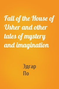 Fall of the House of Usher and other tales of mystery and imagination