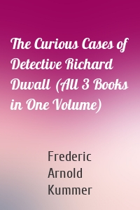 The Curious Cases of Detective Richard Duvall (All 3 Books in One Volume)