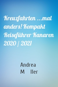 Kreuzfahrten ...mal anders! Kompakt Reiseführer Kanaren 2020 / 2021