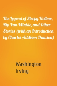 The Legend of Sleepy Hollow, Rip Van Winkle, and Other Stories (with an Introduction by Charles Addison Dawson)