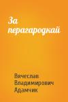 Вячеслав Владимирович Адамчик - За перагародкай