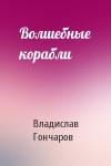 Владислав Гончаров - Волшебные корабли
