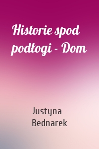 Historie spod podłogi - Dom