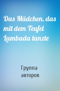 Das Mädchen, das mit dem Teufel Lambada tanzte