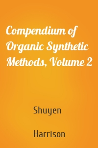 Compendium of Organic Synthetic Methods, Volume 2