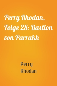 Perry Rhodan, Folge 28: Bastion von Parrakh