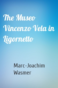 The Museo Vincenzo Vela in Ligornetto