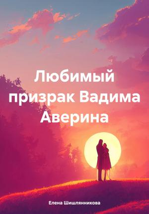 Обложка книги «Любимый призрак Вадима Аверина» — Елена Шишлянникова