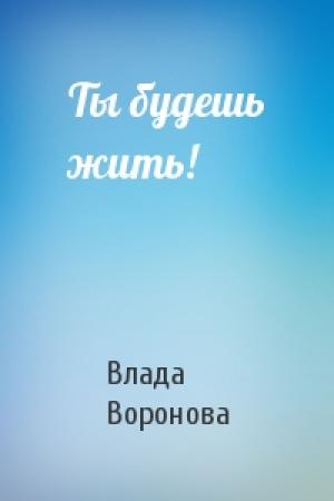 Обложка книги «Ты будешь жить!» — Влада Воронова