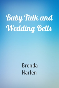 Baby Talk and Wedding Bells