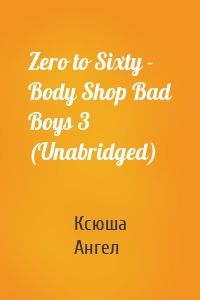 Zero to Sixty - Body Shop Bad Boys 3 (Unabridged)