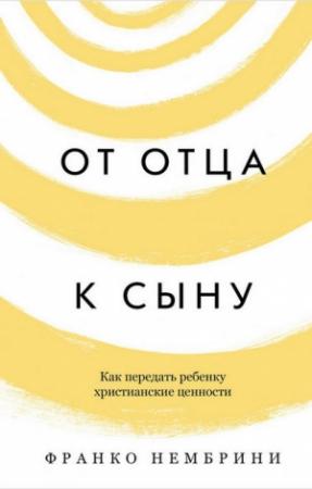 Обложка книги «От отца к сыну. Как передать ребенку христианские ценности» — Франко Нембрини