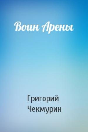 Обложка книги «Воин Арены» — Григорий Чекмурин