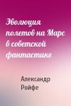Александр Ройфе - Эволюция полетов на Марс в советской фантастике