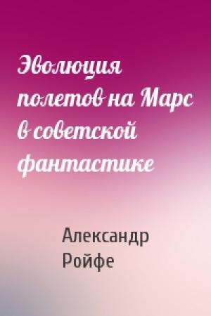 Обложка книги «Эволюция полетов на Марс в советской фантастике» — Александр Ройфе