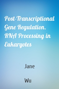 Post-Transcriptional Gene Regulation. RNA Processing in Eukaryotes