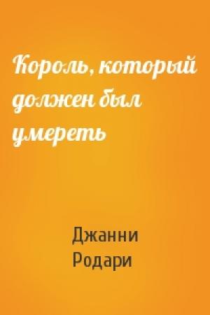 Обложка книги «Король, который должен был умереть» — Джанни Родари
