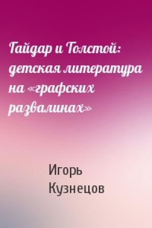 Обложка книги «Гайдар и Толстой: детская литература на «графских развалинах»» — Игорь Кузнецов