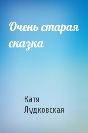 Обложка книги «Очень старая сказка» — Катя Лудковская