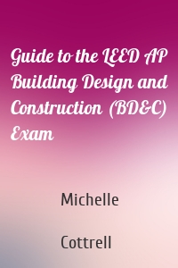 Guide to the LEED AP Building Design and Construction (BD&C) Exam