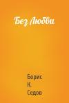 Борис К. Седов - Без Любви