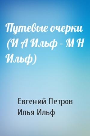 Обложка книги «Путевые очерки (И А Ильф - М Н Ильф)» — Евгений Петров, Илья Ильф