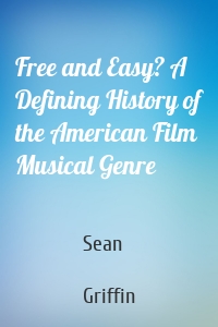 Free and Easy? A Defining History of the American Film Musical Genre