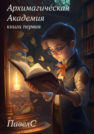 Обложка книги «Архимагическая академия. Книга первая» — ПавелС