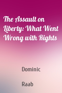 The Assault on Liberty: What Went Wrong with Rights