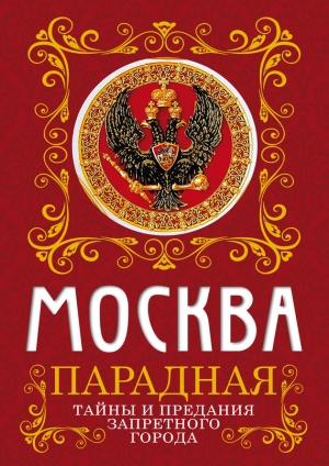 Обложка книги «Москва парадная. Тайны и предания Запретного города» — Ирина Сергиевская