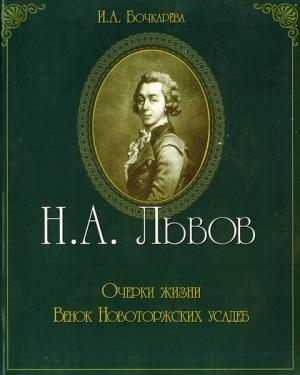 Обложка книги «Н.А. Львов. Очерки жизни. Венок новоторжских усадеб» — Ирина Бочкарева