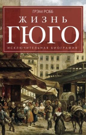 Обложка книги «Жизнь Гюго» — Грэм Робб