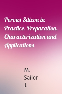 Porous Silicon in Practice. Preparation, Characterization and Applications