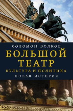 Обложка книги «Большой театр. Культура и политика. Новая история» — Соломон Волков