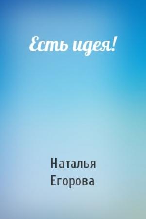 Обложка книги «Есть идея!» — Наталья Егорова