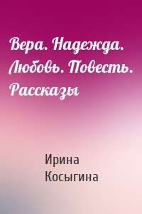 Вера. Надежда. Любовь. Повесть. Рассказы