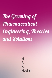 The Greening of Pharmaceutical Engineering, Theories and Solutions