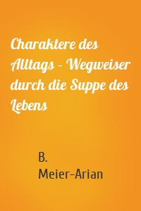 Charaktere des Alltags – Wegweiser durch die Suppe des Lebens