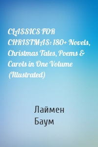 CLASSICS FOR CHRISTMAS: 180+ Novels, Christmas Tales, Poems & Carols in One Volume (Illustrated)