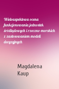 Wieloaspektowa ocena funkcjonowania jednostek śródlądowych i rzeczno-morskich z zastosowaniem modeli decyzyjnych