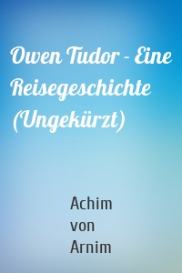 Owen Tudor - Eine Reisegeschichte (Ungekürzt)