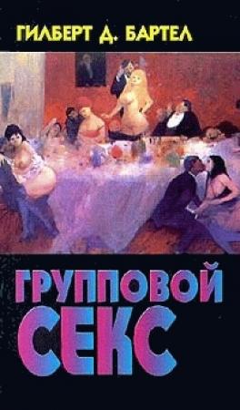 Обложка книги «Групповой секс: американский способ группового секса глазами ученого» — Гилберт Бартел