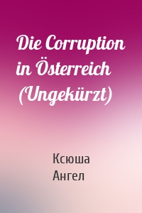 Die Corruption in Österreich (Ungekürzt)