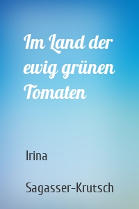 Im Land der ewig grünen Tomaten