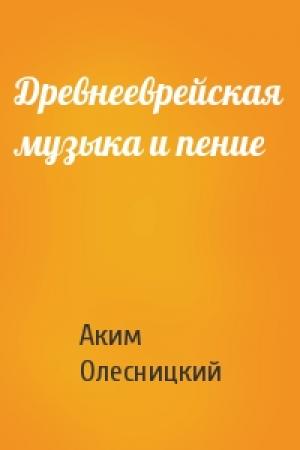 Обложка книги «Древнееврейская музыка и пение» — Аким Олесницкий