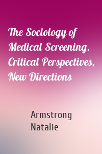 The Sociology of Medical Screening. Critical Perspectives, New Directions