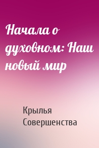 Начала о духовном: Наш новый мир