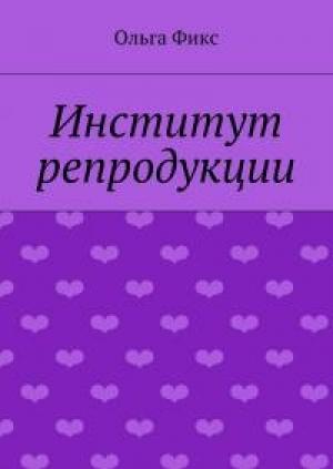 Обложка книги «Институт репродукции» — Ольга Фикс