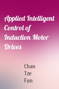 Applied Intelligent Control of Induction Motor Drives